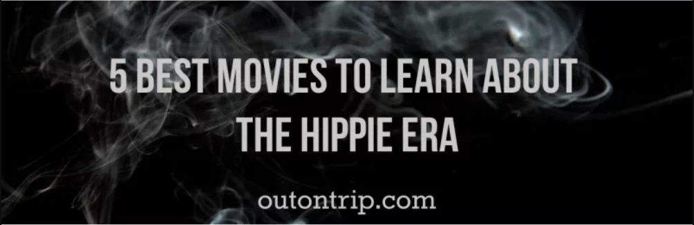 5 BEST MOVIES TO LEARN ABOUT THE HIPPIE ERA